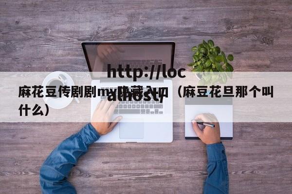 麻花豆传剧剧mv隐藏入口(麻豆花旦那个叫什么)