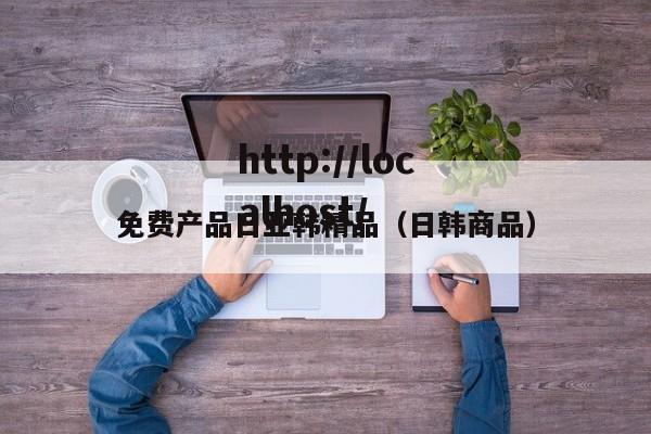 免费产品日亚韩精品(日韩商品)