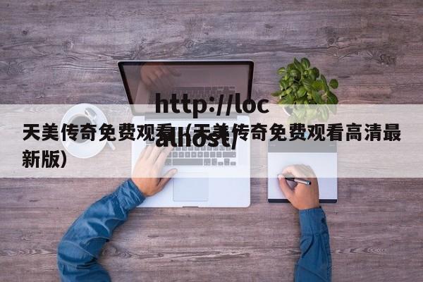 天美传奇免费观看(天美传奇免费观看高清最新版)